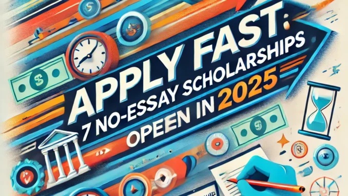 Apply Fast 7 No Essay Scholarships Open in 2025 Apply Fast: 7 No-Essay Scholarships Open in 2025